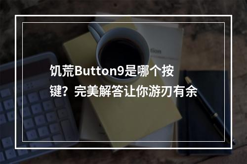 饥荒Button9是哪个按键？完美解答让你游刃有余