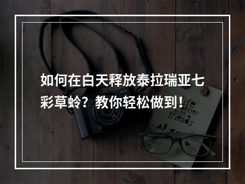 如何在白天释放泰拉瑞亚七彩草蛉？教你轻松做到！