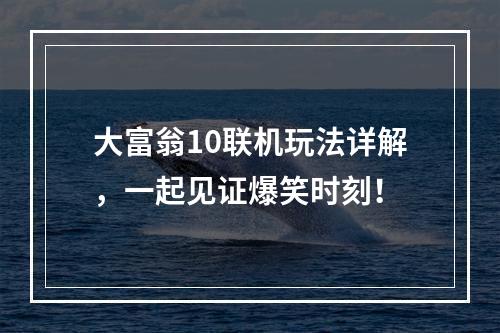 大富翁10联机玩法详解，一起见证爆笑时刻！