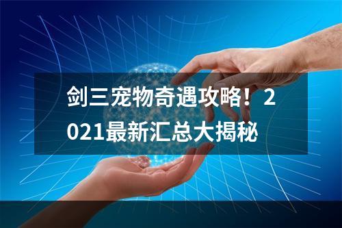 剑三宠物奇遇攻略！2021最新汇总大揭秘