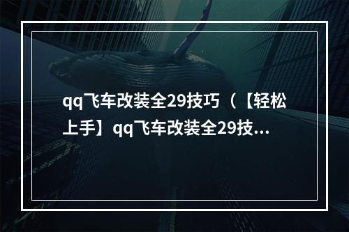 qq飞车改装全29技巧（【轻松上手】qq飞车改装全29技巧，让你的车辆升级得如虎添翼！）