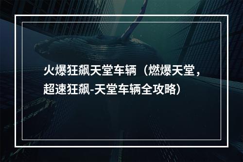 火爆狂飙天堂车辆（燃爆天堂，超速狂飙-天堂车辆全攻略）