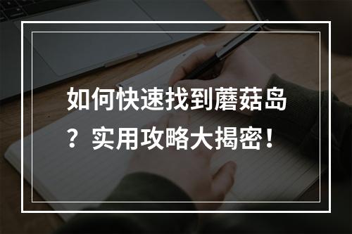 如何快速找到蘑菇岛？实用攻略大揭密！