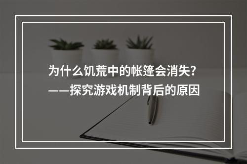 为什么饥荒中的帐篷会消失？——探究游戏机制背后的原因