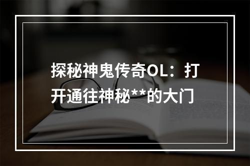 探秘神鬼传奇OL：打开通往神秘**的大门