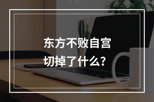 东方不败自宫切掉了什么？