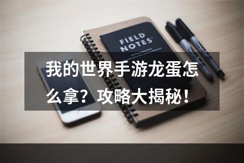 我的世界手游龙蛋怎么拿？攻略大揭秘！