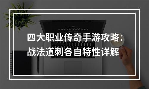 四大职业传奇手游攻略：战法道刺各自特性详解