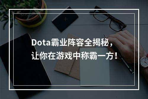 Dota霸业阵容全揭秘，让你在游戏中称霸一方！