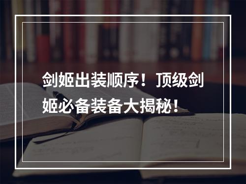 剑姬出装顺序！顶级剑姬必备装备大揭秘！