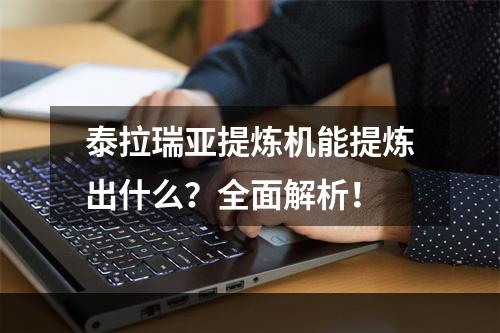 泰拉瑞亚提炼机能提炼出什么？全面解析！