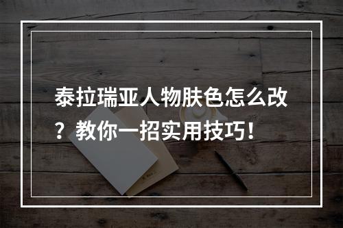 泰拉瑞亚人物肤色怎么改？教你一招实用技巧！