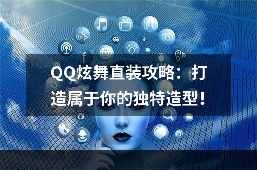 QQ炫舞直装攻略：打造属于你的独特造型！