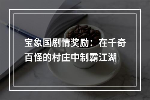 宝象国剧情奖励：在千奇百怪的村庄中制霸江湖