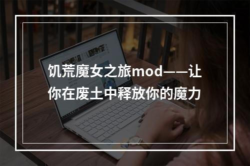 饥荒魔女之旅mod——让你在废土中释放你的魔力