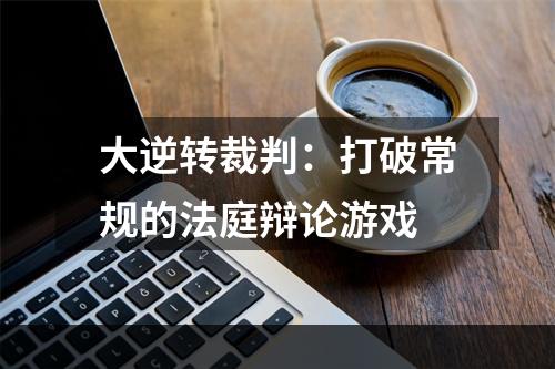 大逆转裁判：打破常规的法庭辩论游戏