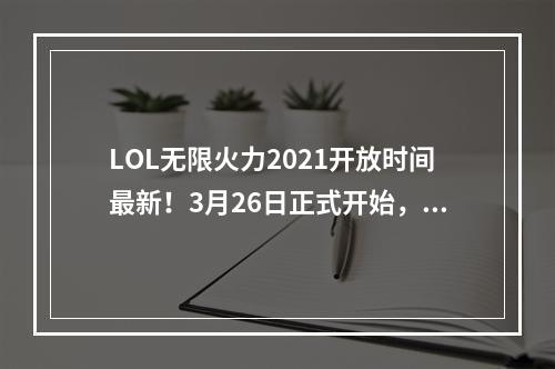 LOL无限火力2021开放时间最新！3月26日正式开始，明星玩家等你一战！