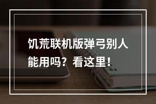 饥荒联机版弹弓别人能用吗？看这里！