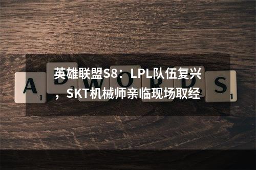 英雄联盟S8：LPL队伍复兴，SKT机械师亲临现场取经