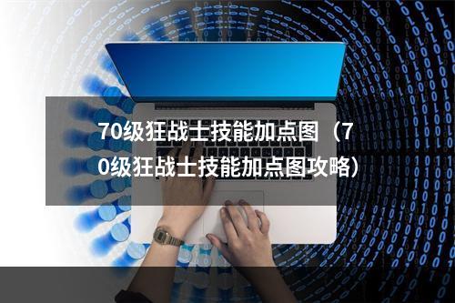 70级狂战士技能加点图（70级狂战士技能加点图攻略）