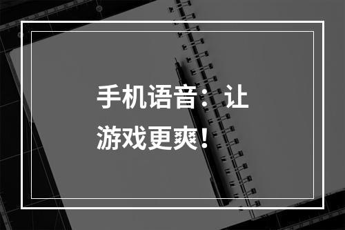 手机语音：让游戏更爽！