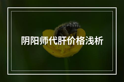 阴阳师代肝价格浅析