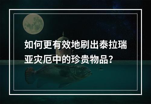 如何更有效地刷出泰拉瑞亚灾厄中的珍贵物品？