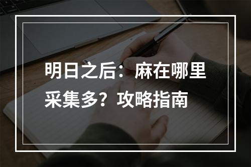 明日之后：麻在哪里采集多？攻略指南