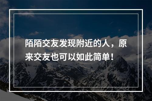 陌陌交友发现附近的人，原来交友也可以如此简单！