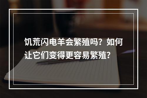 饥荒闪电羊会繁殖吗？如何让它们变得更容易繁殖？