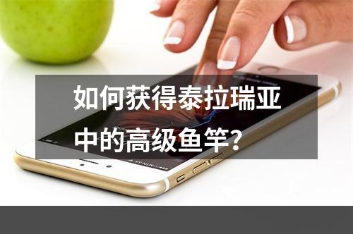 如何获得泰拉瑞亚中的高级鱼竿？