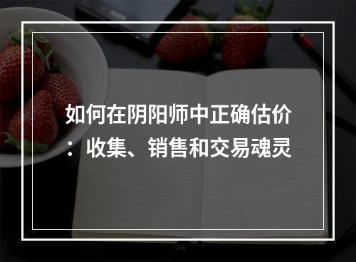 如何在阴阳师中正确估价：收集、销售和交易魂灵