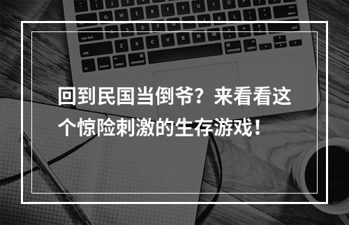 回到民国当倒爷？来看看这个惊险刺激的生存游戏！