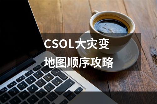 CSOL大灾变地图顺序攻略