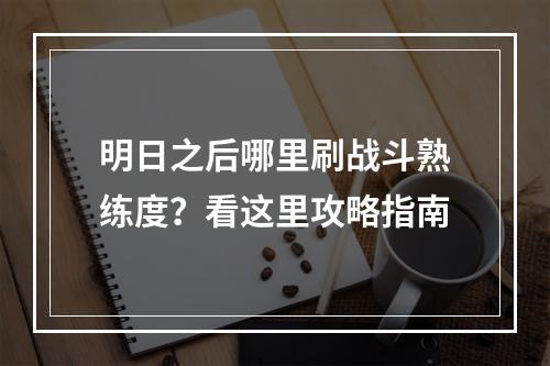 明日之后哪里刷战斗熟练度？看这里攻略指南