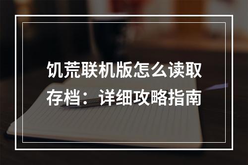 饥荒联机版怎么读取存档：详细攻略指南