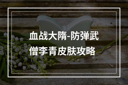 血战大隋-防弹武僧李青皮肤攻略