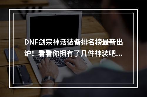 DNF剑宗神话装备排名榜最新出炉！看看你拥有了几件神装吧！