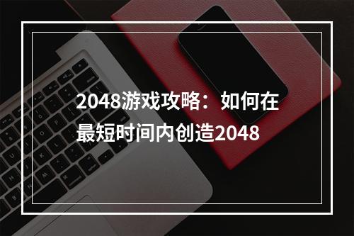 2048游戏攻略：如何在最短时间内创造2048