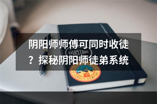 阴阳师师傅可同时收徒？探秘阴阳师徒弟系统