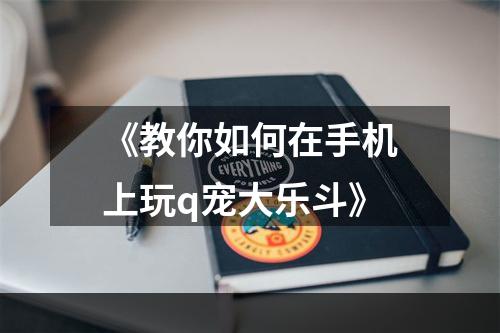 《教你如何在手机上玩q宠大乐斗》