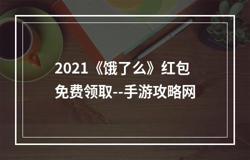 2021《饿了么》红包免费领取--手游攻略网