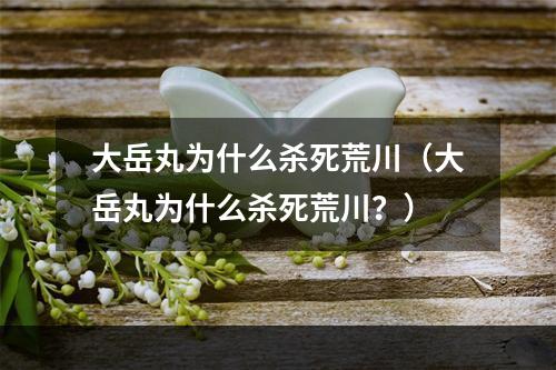 大岳丸为什么杀死荒川（大岳丸为什么杀死荒川？）