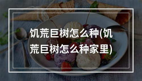 饥荒巨树怎么种(饥荒巨树怎么种家里)