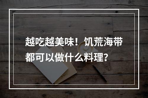 越吃越美味！饥荒海带都可以做什么料理？