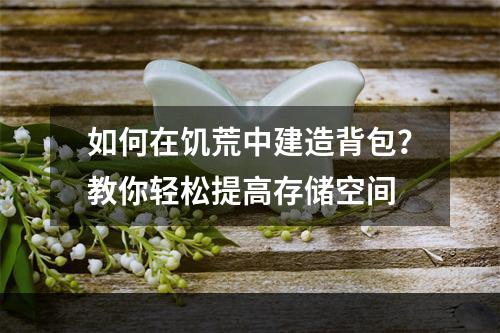 如何在饥荒中建造背包？教你轻松提高存储空间