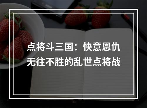 点将斗三国：快意恩仇无往不胜的乱世点将战