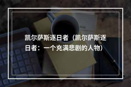 凯尔萨斯逐日者（凯尔萨斯逐日者：一个充满悲剧的人物）