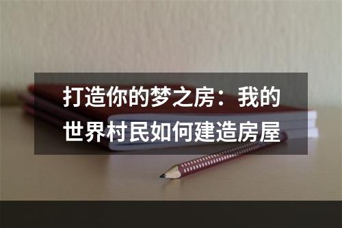 打造你的梦之房：我的世界村民如何建造房屋