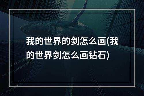 我的世界的剑怎么画(我的世界剑怎么画钻石)